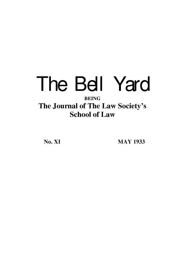 handle is hein.journals/belyrd11 and id is 1 raw text is: The BdI Yard
BEING
The Journal of The Law Society's
School of Law

MAY 1933

No. XI


