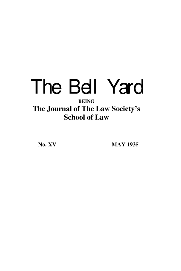 handle is hein.journals/belyrd15 and id is 1 raw text is: The BdI

Yard

BEING
The Journal of The Law Society's
School of Law
No. XV              MAY 1935


