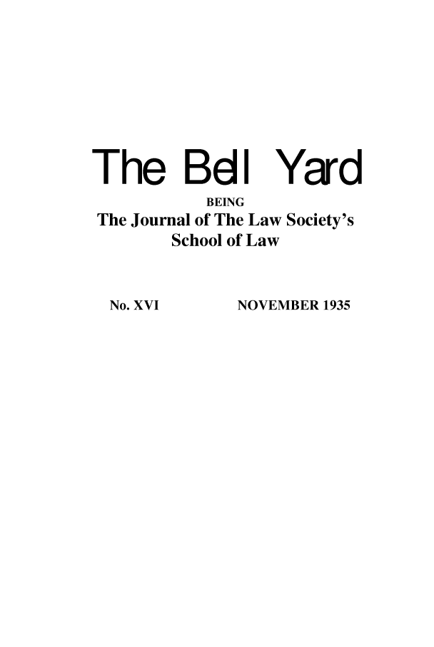 handle is hein.journals/belyrd16 and id is 1 raw text is: The BdI

Yard

BEING
The Journal of The Law Society's
School of Law

NOVEMBER 1935

No. XVI


