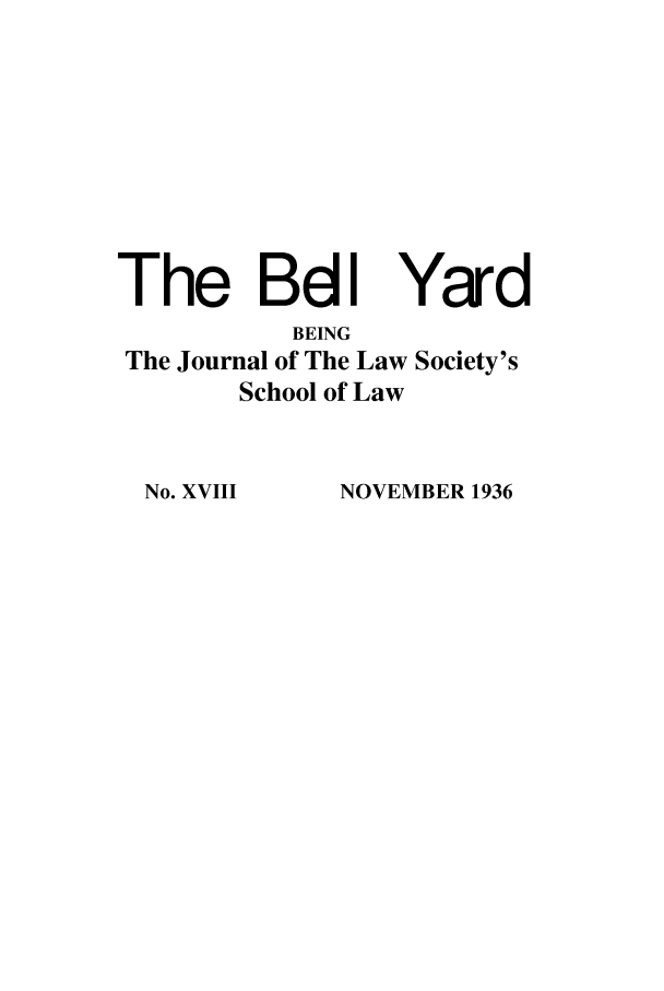 handle is hein.journals/belyrd18 and id is 1 raw text is: The BdI

Yard

BEING
The Journal of The Law Society's
School of Law

No. XVIII

NOVEMBER 1936


