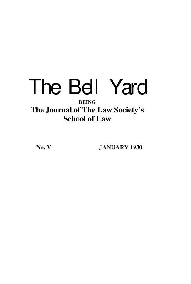 handle is hein.journals/belyrd5 and id is 1 raw text is: The BdI Yard

BEING
The Journal of The Law
School of Law

No. V

Society's

JANUARY 1930



