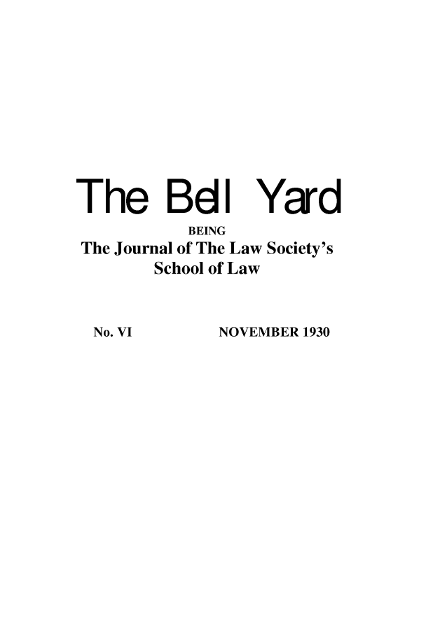 handle is hein.journals/belyrd6 and id is 1 raw text is: The BdI Yard
BEING
The Journal of The Law Society's
School of Law

NOVEMBER 1930

No. VI


