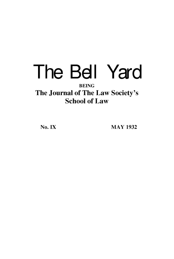 handle is hein.journals/belyrd9 and id is 1 raw text is: The BdI Yard
BEING
The Journal of The Law Society's
School of Law

MAY 1932

No. IX


