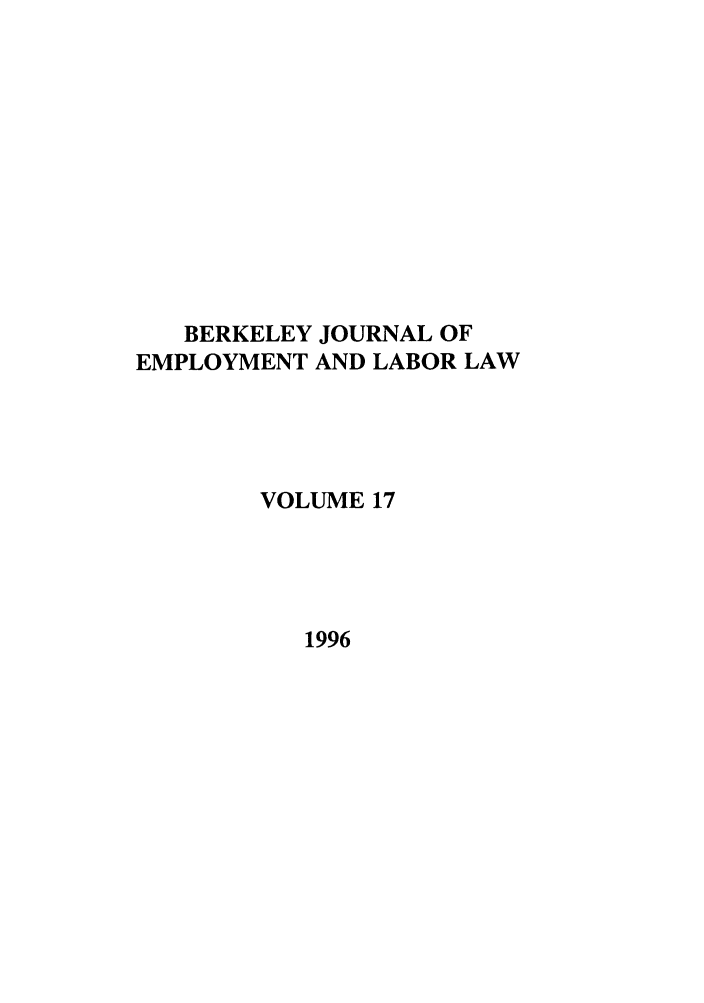 handle is hein.journals/berkjemp17 and id is 1 raw text is: BERKELEY JOURNAL OF
EMPLOYMENT AND LABOR LAW
VOLUME 17
1996



