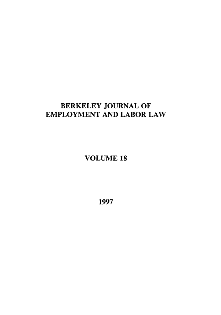 handle is hein.journals/berkjemp18 and id is 1 raw text is: BERKELEY JOURNAL OF
EMPLOYMENT AND LABOR LAW
VOLUME 18
1997


