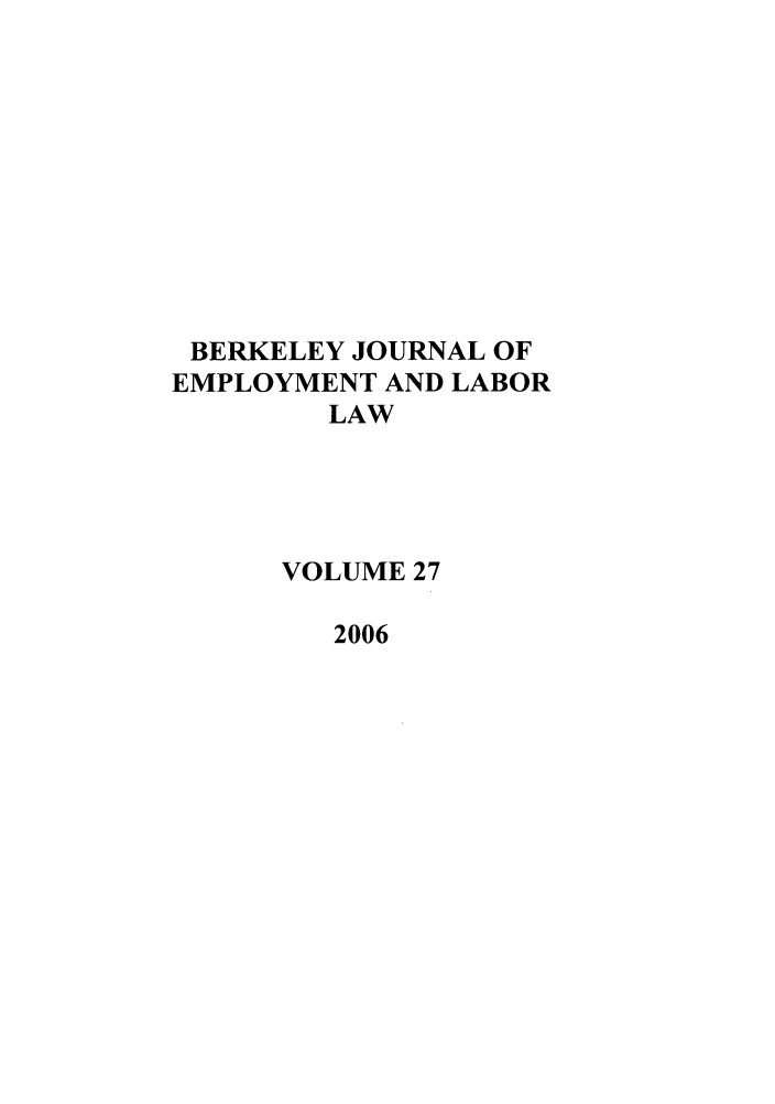 handle is hein.journals/berkjemp27 and id is 1 raw text is: BERKELEY JOURNAL OF
EMPLOYMENT AND LABOR
LAW
VOLUME 27
2006


