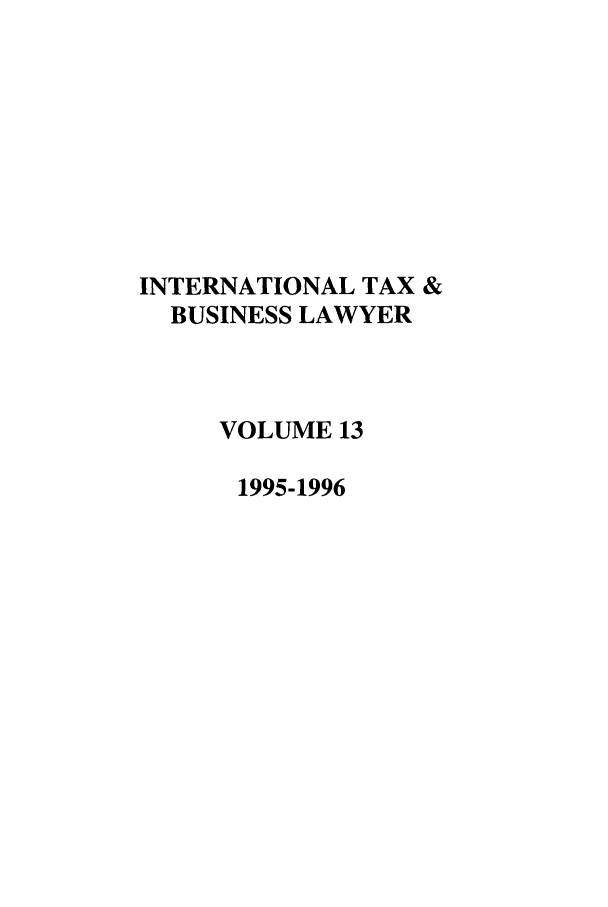 handle is hein.journals/berkjintlw13 and id is 1 raw text is: INTERNATIONAL TAX &
BUSINESS LAWYER
VOLUME 13
1995-1996


