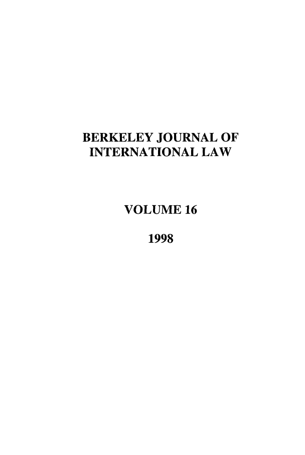 handle is hein.journals/berkjintlw16 and id is 1 raw text is: BERKELEY JOURNAL OF
INTERNATIONAL LAW
VOLUME 16
1998



