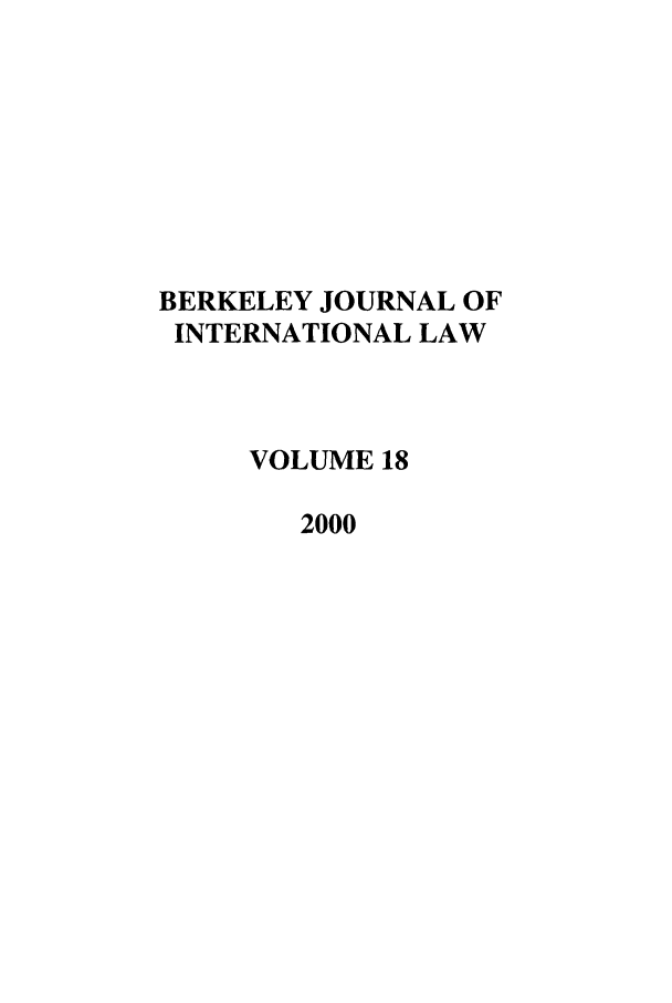 handle is hein.journals/berkjintlw18 and id is 1 raw text is: BERKELEY JOURNAL OF
INTERNATIONAL LAW
VOLUME 18
2000



