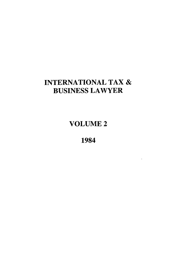 handle is hein.journals/berkjintlw2 and id is 1 raw text is: INTERNATIONAL TAX &
BUSINESS LAWYER
VOLUME 2
1984


