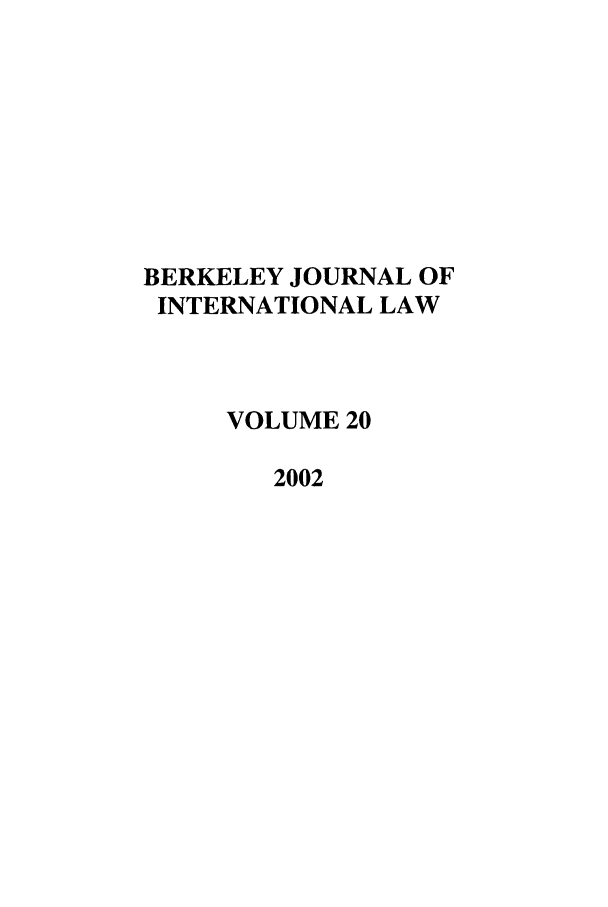 handle is hein.journals/berkjintlw20 and id is 1 raw text is: BERKELEY JOURNAL OF
INTERNATIONAL LAW
VOLUME 20
2002


