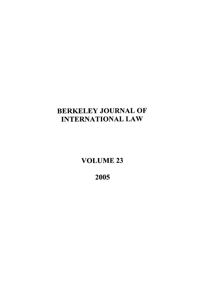 handle is hein.journals/berkjintlw23 and id is 1 raw text is: BERKELEY JOURNAL OF
INTERNATIONAL LAW
VOLUME 23
2005


