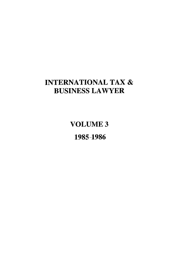 handle is hein.journals/berkjintlw3 and id is 1 raw text is: INTERNATIONAL TAX &
BUSINESS LAWYER
VOLUME 3
19851986


