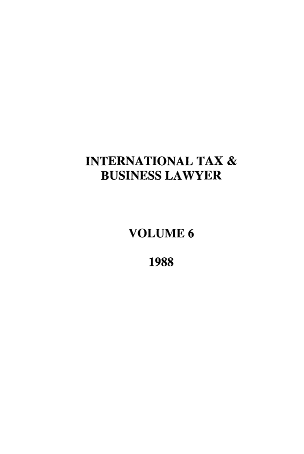 handle is hein.journals/berkjintlw6 and id is 1 raw text is: INTERNATIONAL TAX &
BUSINESS LAWYER
VOLUME 6
1988


