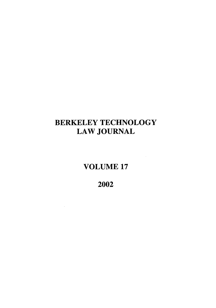 handle is hein.journals/berktech17 and id is 1 raw text is: BERKELEY TECHNOLOGY
LAW JOURNAL
VOLUME 17
2002


