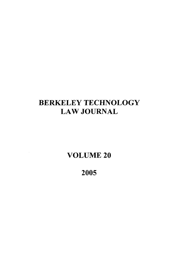 handle is hein.journals/berktech20 and id is 1 raw text is: BERKELEY TECHNOLOGY
LAW JOURNAL
VOLUME 20
2005


