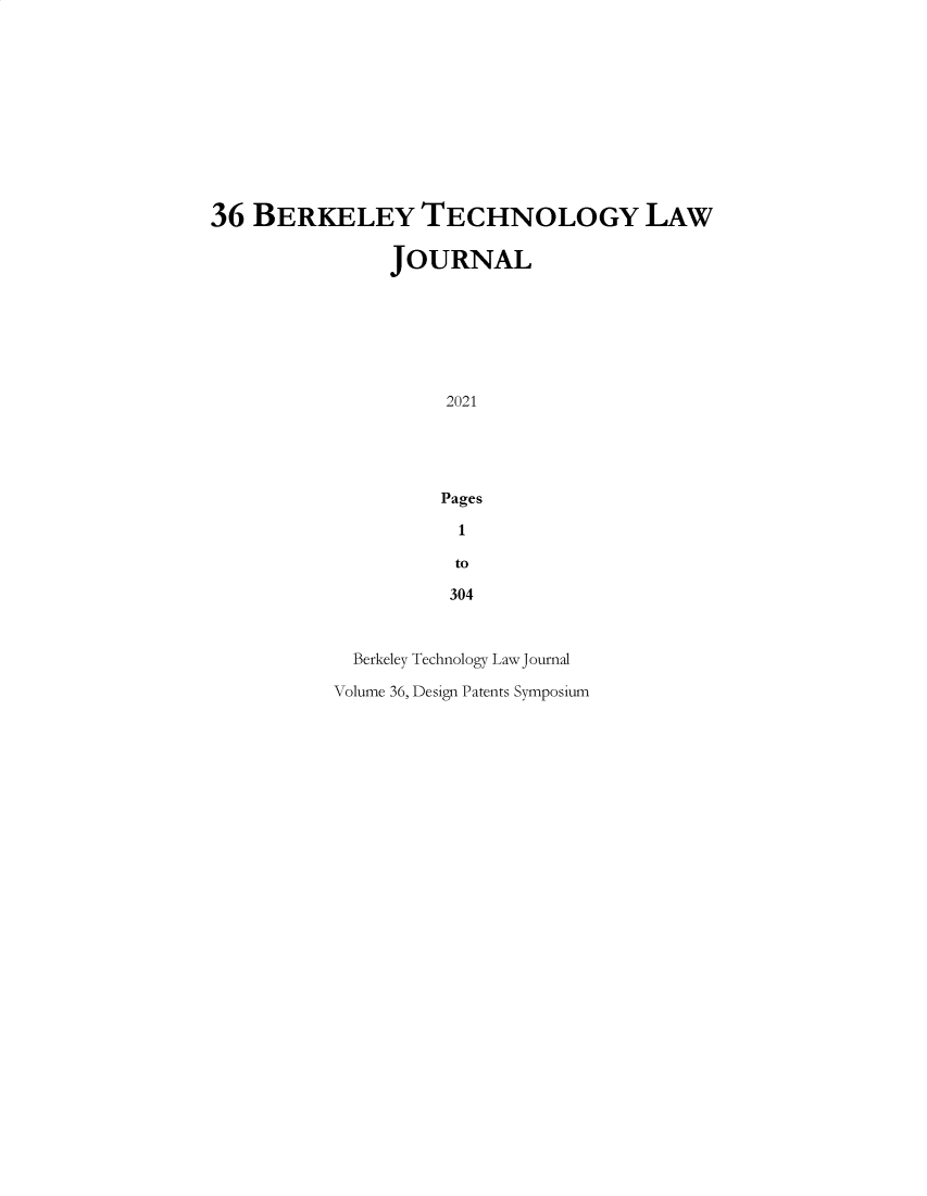 handle is hein.journals/berktech36 and id is 1 raw text is: 36 BERKELEY TECHNOLOGY LAW
JOURNAL
2021
Pages
1
to
304
Berkeley Technology Law Journal
Volume 36, Design Patents Symposium


