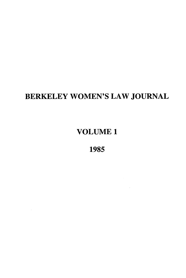 handle is hein.journals/berkwolj1 and id is 1 raw text is: BERKELEY WOMEN'S LAW JOURNAL
VOLUME 1
1985


