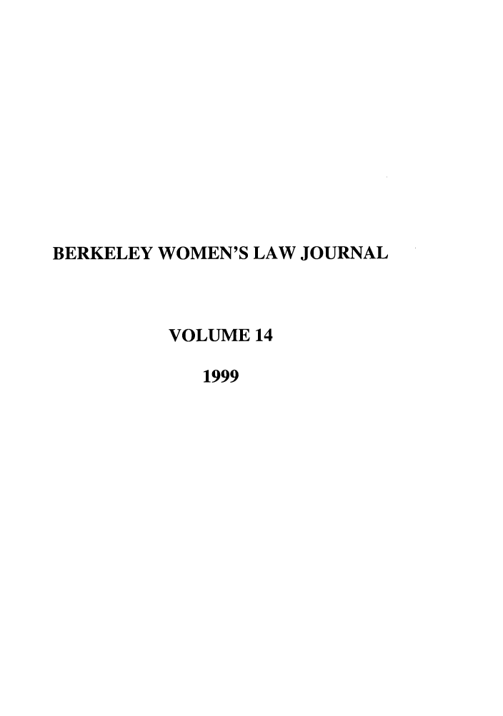 handle is hein.journals/berkwolj14 and id is 1 raw text is: BERKELEY WOMEN'S LAW JOURNAL
VOLUME 14
1999


