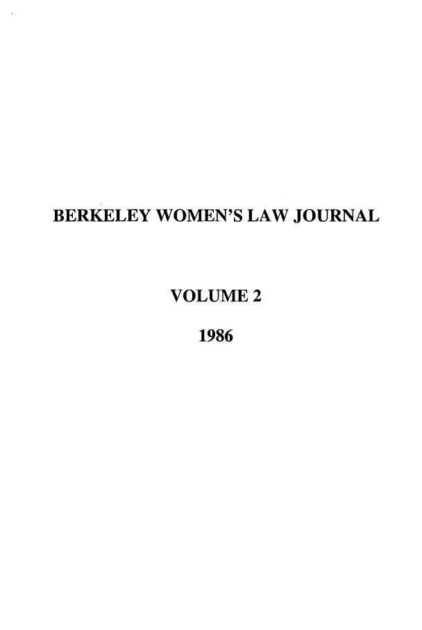 handle is hein.journals/berkwolj2 and id is 1 raw text is: BERKELEY WOMEN'S LAW JOURNAL
VOLUME 2
1986


