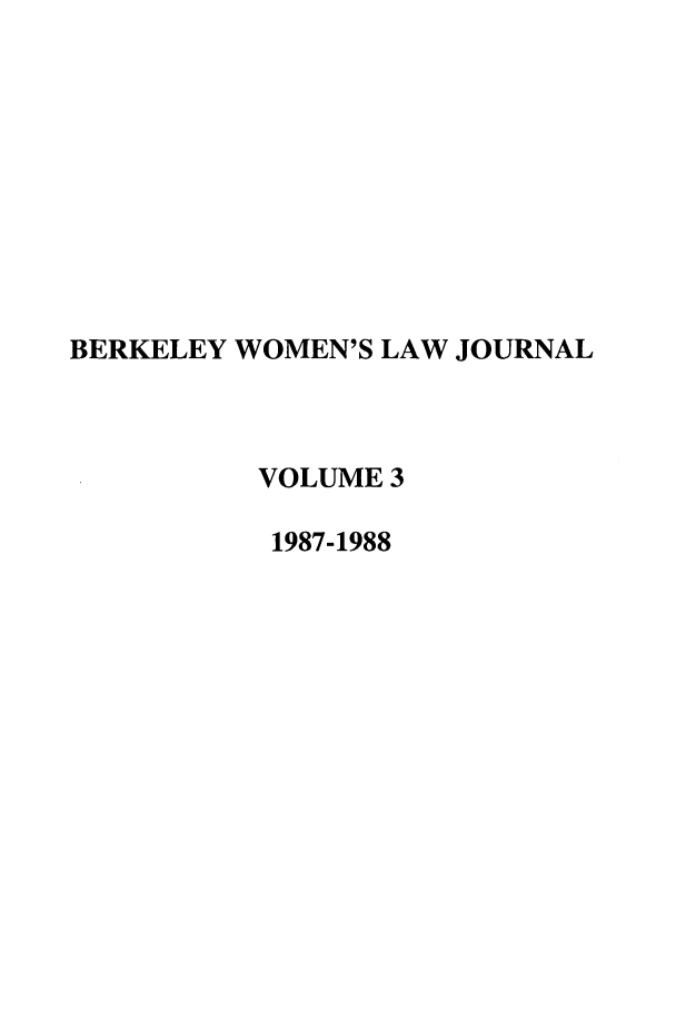 handle is hein.journals/berkwolj3 and id is 1 raw text is: BERKELEY WOMEN'S LAW JOURNAL
VOLUME 3
1987-1988


