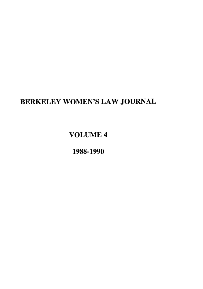 handle is hein.journals/berkwolj4 and id is 1 raw text is: BERKELEY WOMEN'S LAW JOURNAL
VOLUME 4
1988-1990


