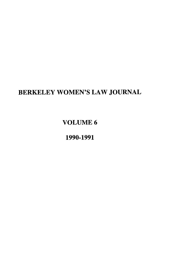 handle is hein.journals/berkwolj6 and id is 1 raw text is: BERKELEY WOMEN'S LAW JOURNAL
VOLUME 6
1990-1991


