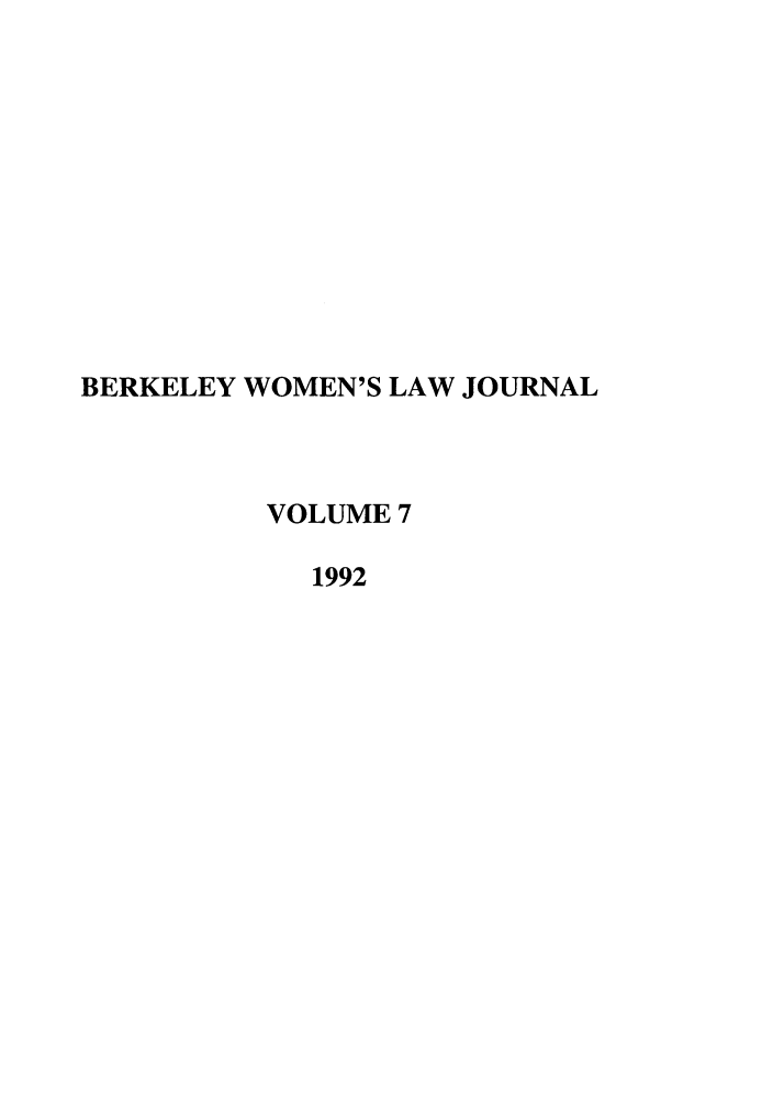 handle is hein.journals/berkwolj7 and id is 1 raw text is: BERKELEY WOMEN'S LAW JOURNAL
VOLUME 7
1992


