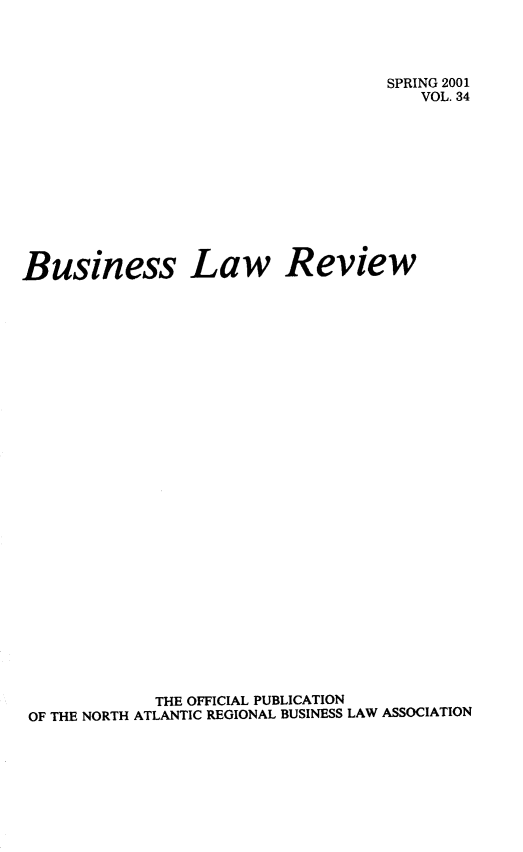 handle is hein.journals/binslwriw34 and id is 1 raw text is: 




                                   SPRING 2001
                                       VOL. 34












Business Law Review





























             THE OFFICIAL PUBLICATION
 OF THE NORTH ATLANTIC REGIONAL BUSINESS LAW ASSOCIATION


