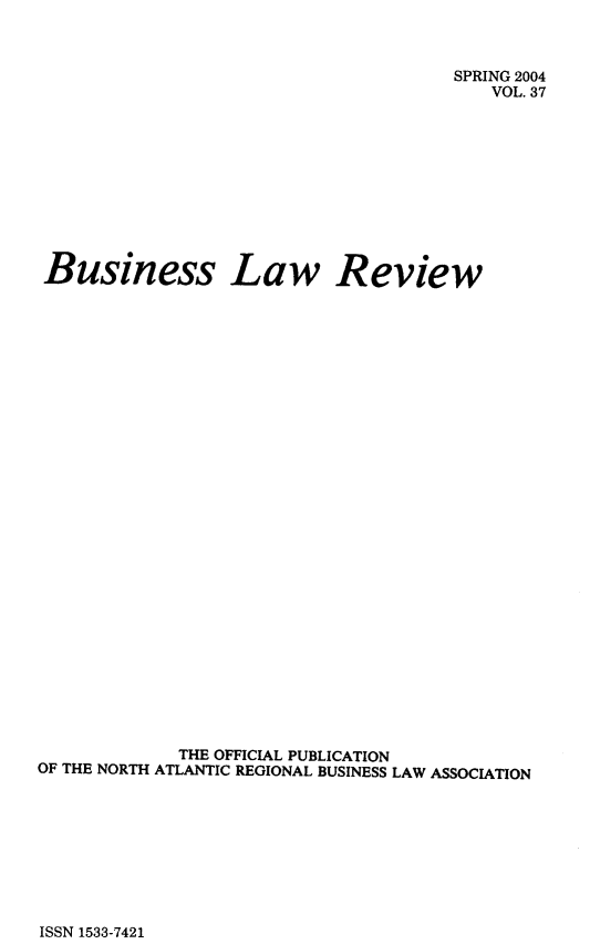 handle is hein.journals/binslwriw37 and id is 1 raw text is: 



                                     SPRING 2004
                                         VOL. 37











 Business Law Review





























             THE OFFICIAL PUBLICATION
OF THE NORTH ATLANTIC REGIONAL BUSINESS LAW ASSOCIATION


ISSN 1533-7421


