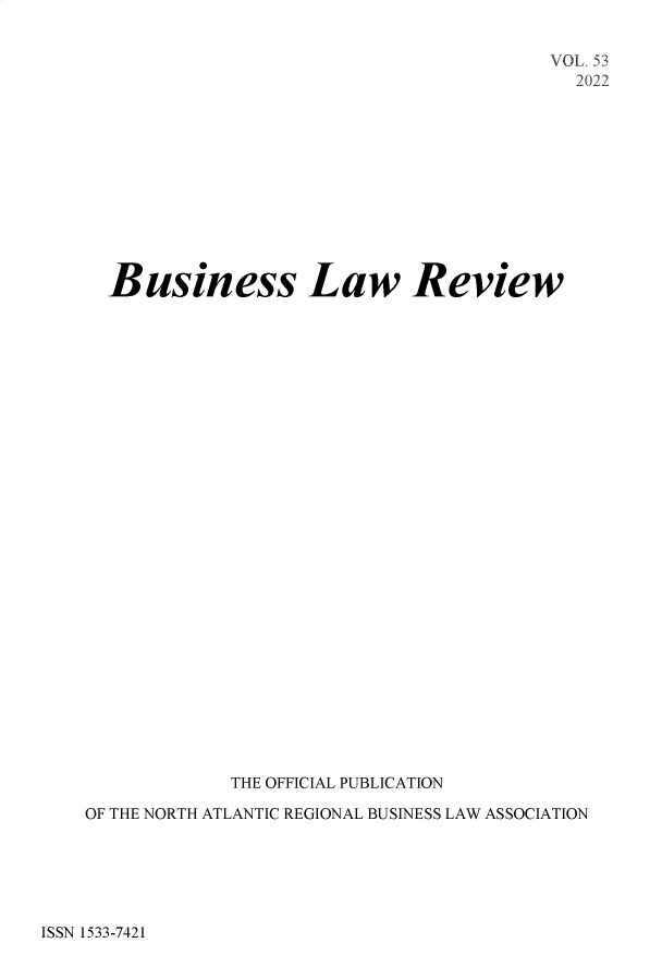 handle is hein.journals/binslwriw53 and id is 1 raw text is: 


                                       VOL. 53
                                          2022












  Business Law Review





























            THE OFFICIAL PUBLICATION

OF THE NORTH ATLANTIC REGIONAL BUSINESS LAW ASSOCIATION


ISSN 1533-7421


