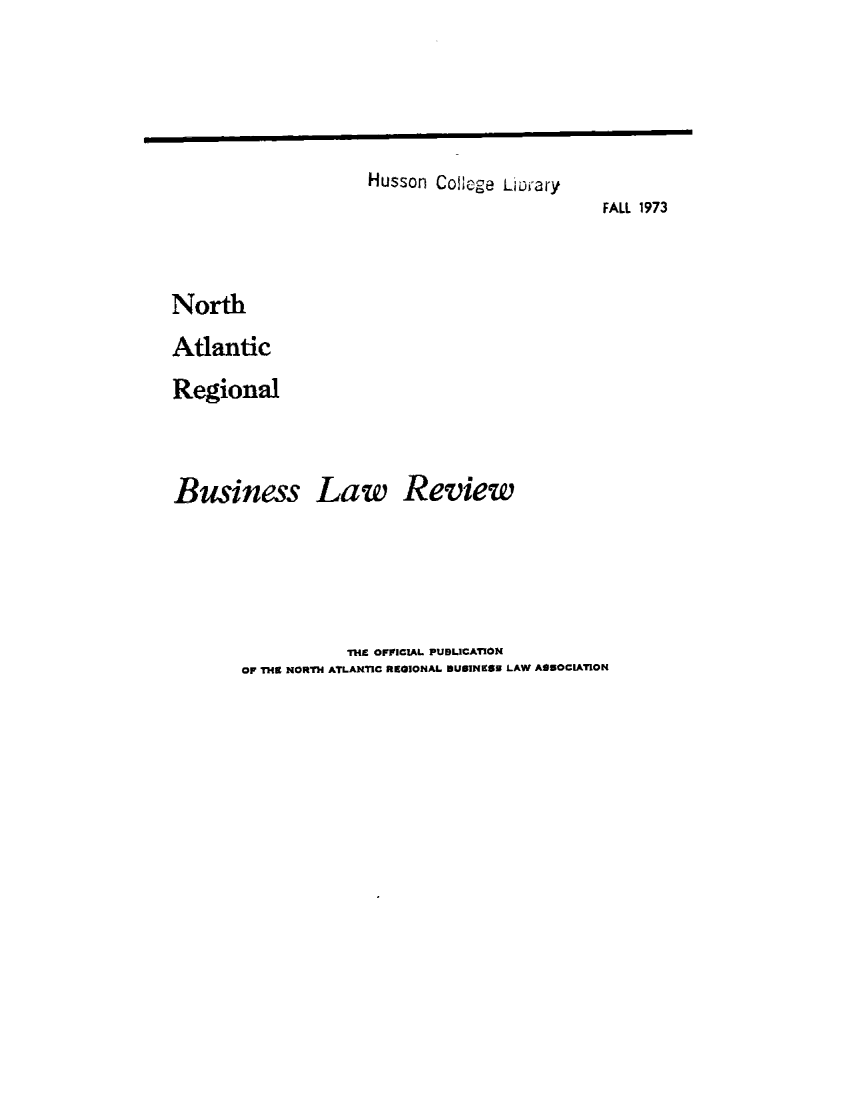 handle is hein.journals/binslwriw6 and id is 1 raw text is: 





                    Husson CoI;ege Uoary
                                             FALL 1973



North
Atlantic
Regional



Business Law Review





                  THE OFFICIAL. PUBLICATION
       OF THE NORTH ATLANTIC REGIONAL EUSINES LAW ASSOCIATION


