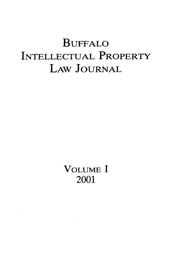 handle is hein.journals/biplj1 and id is 1 raw text is: BUFFALO
INTELLECTUAL PROPERTY
LAW JOURNAL
VOLUME I
2001


