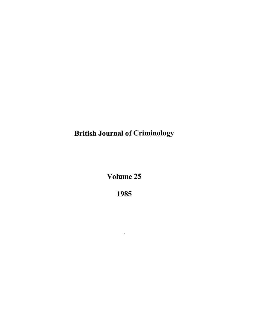 handle is hein.journals/bjcrim25 and id is 1 raw text is: British Journal of Criminology
Volume 25
1985


