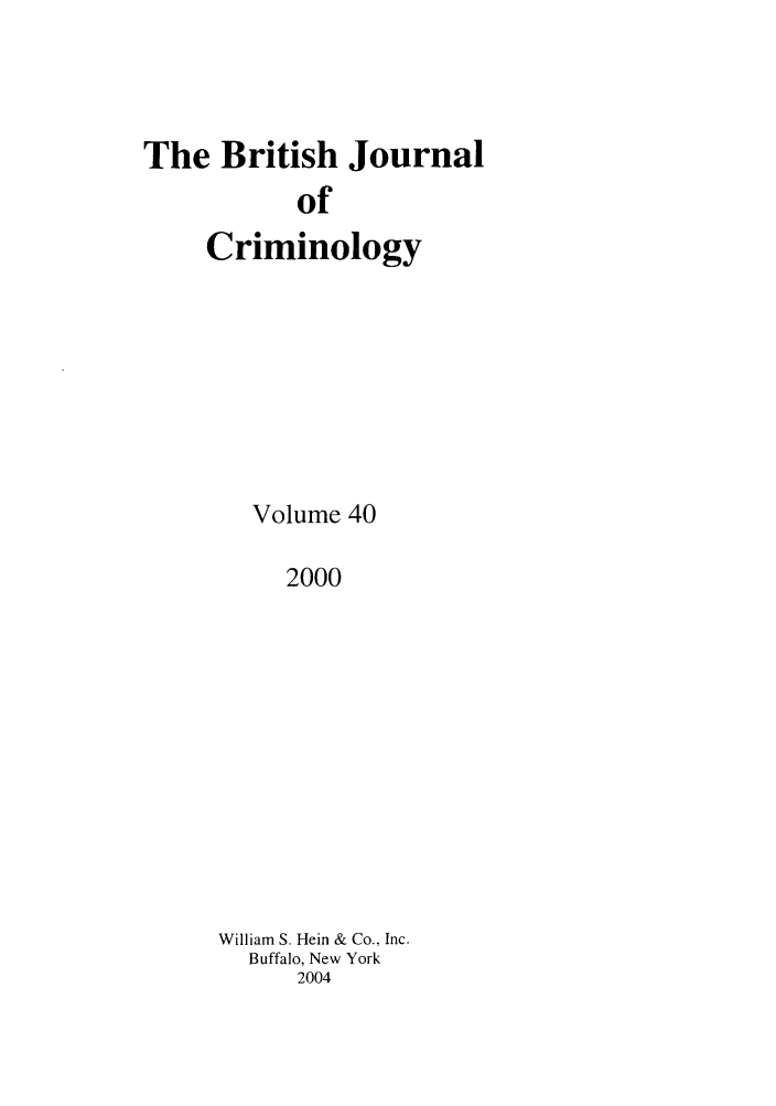 handle is hein.journals/bjcrim40 and id is 1 raw text is: The British Journal
of
Criminology

Volume 40
2000
William S. Hein & Co., Inc.
Buffalo, New York
2004


