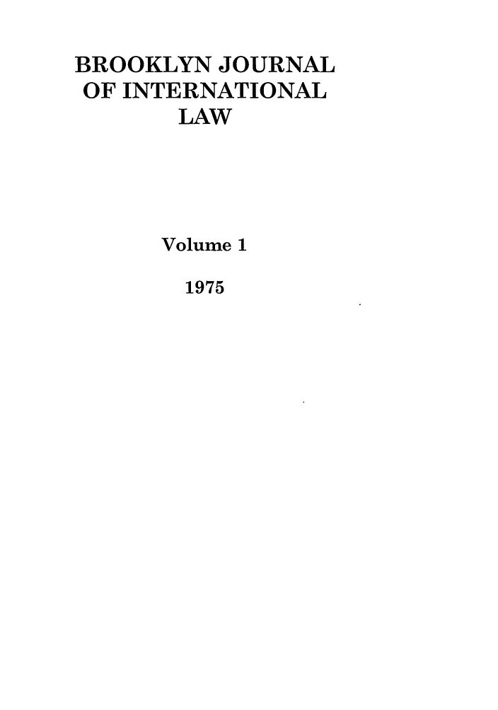 handle is hein.journals/bjil1 and id is 1 raw text is: BROOKLYN JOURNAL
OF INTERNATIONAL
LAW
Volume 1

1975


