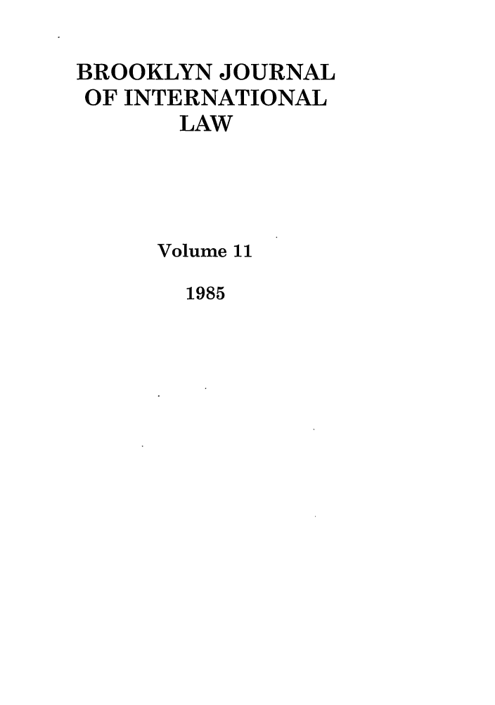 handle is hein.journals/bjil11 and id is 1 raw text is: BROOKLYN JOURNAL
OF INTERNATIONAL
LAW
Volume 11

1985


