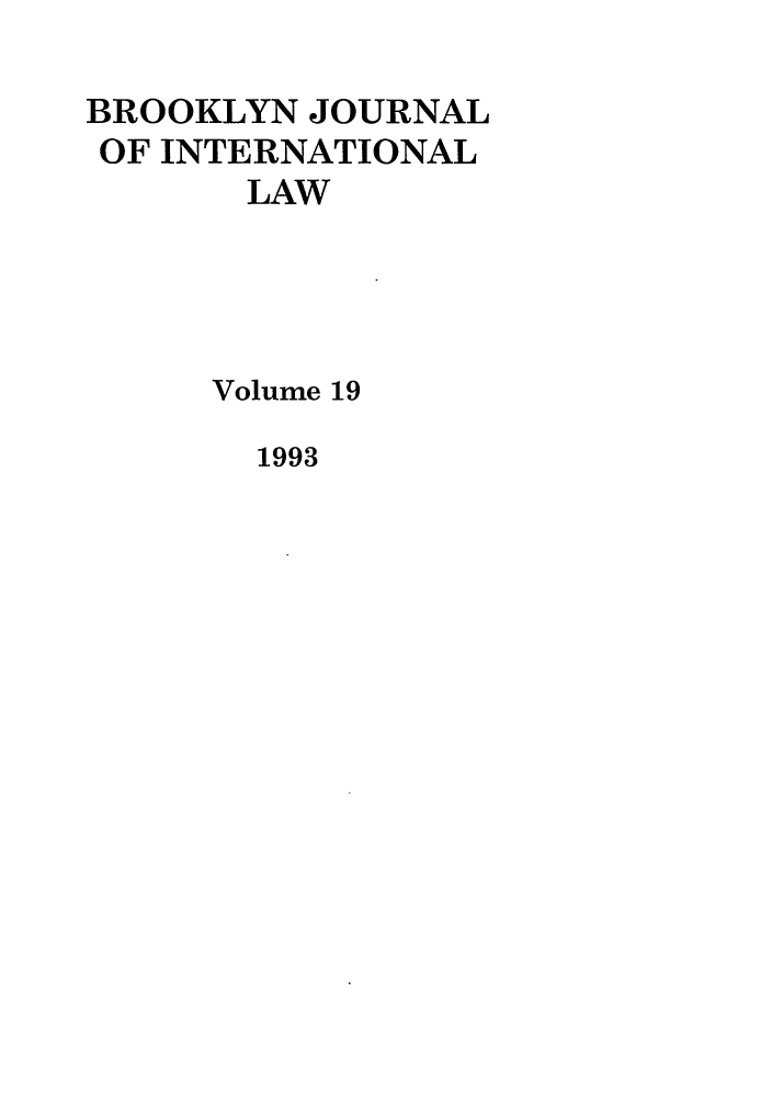handle is hein.journals/bjil19 and id is 1 raw text is: BROOKLYN JOURNAL
OF INTERNATIONAL
LAW
Volume 19

1993


