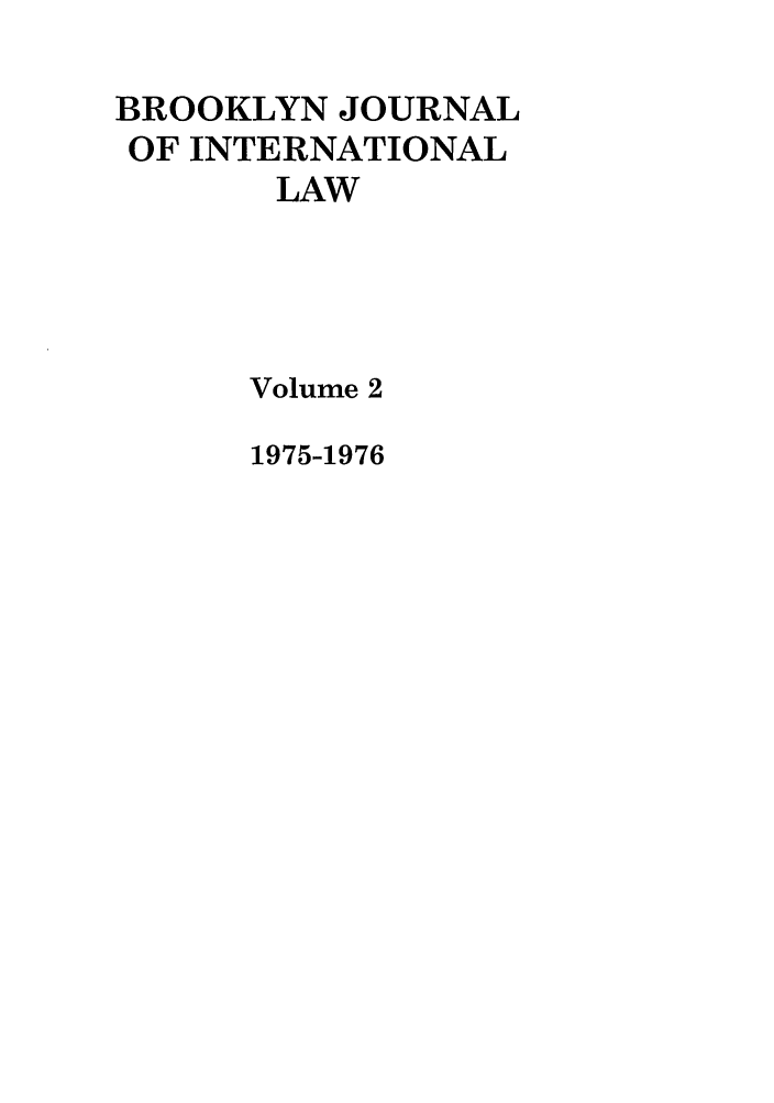 handle is hein.journals/bjil2 and id is 1 raw text is: BROOKLYN JOURNAL
OF INTERNATIONAL
LAW
Volume 2

1975-1976


