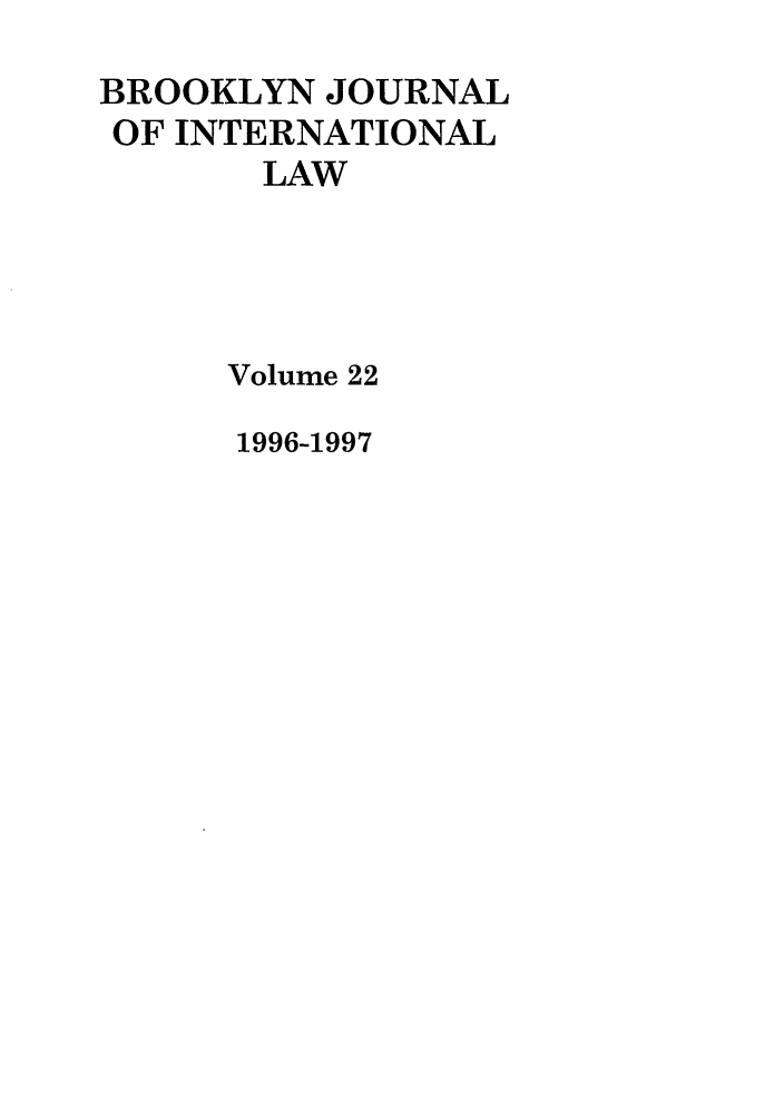 handle is hein.journals/bjil22 and id is 1 raw text is: BROOKLYN JOURNAL
OF INTERNATIONAL
LAW
Volume 22

1996-1997


