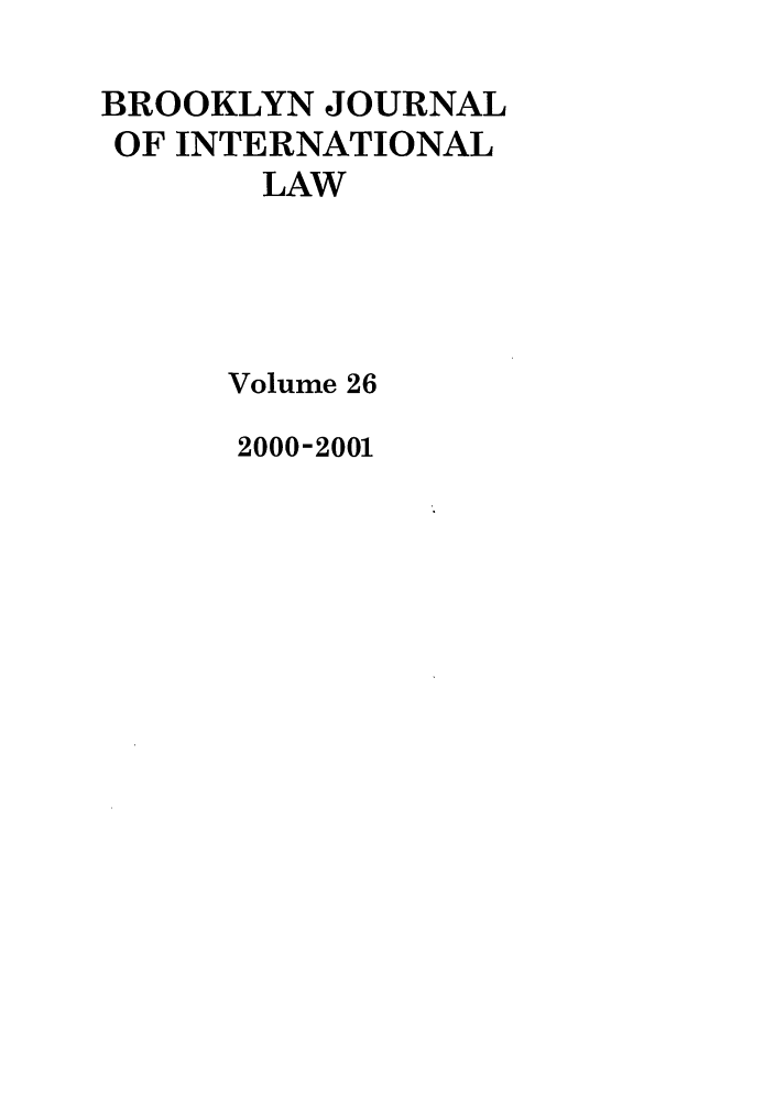 handle is hein.journals/bjil26 and id is 1 raw text is: BROOKLYN JOURNAL
OF INTERNATIONAL
LAW
Volume 26

2000-2001


