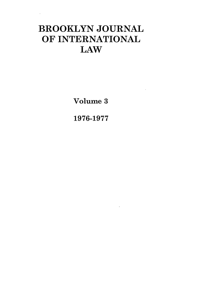 handle is hein.journals/bjil3 and id is 1 raw text is: BROOKLYN JOURNAL
OF INTERNATIONAL
LAW
Volume 3

1976-1977


