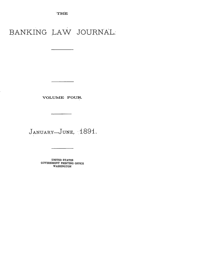handle is hein.journals/blj4 and id is 1 raw text is: THE

BANKING

LAW

JOURNAL:

VOLU1ME FOUR.

JANUARY--JUNE,

1891.

UNITED STATES
GOVERNMENT PRINTING OFFICE
WASHINGTON


