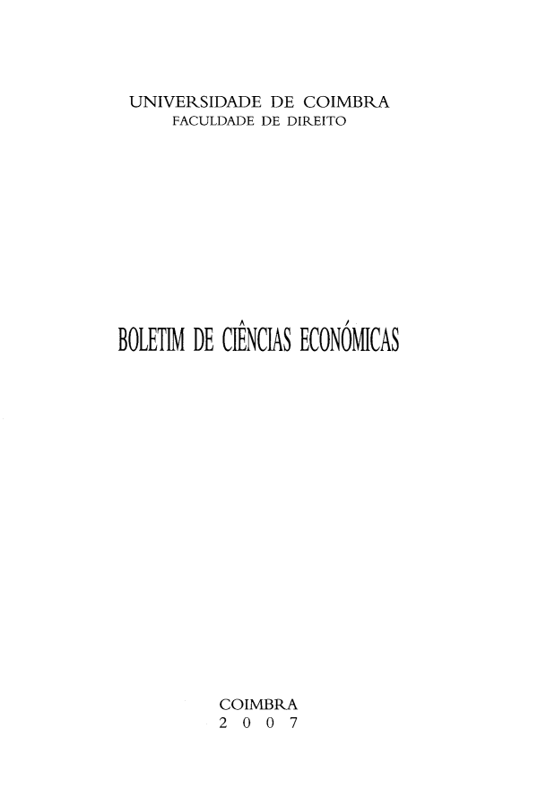 handle is hein.journals/bolcienm50 and id is 1 raw text is: 




UNIVERSIDADE DE COIMBRA
     FACULDADE DE DIREITO













BOLETIM DE CIENCIAS ECONOMICAS





















          COIMBRA
          2 0 0 7


