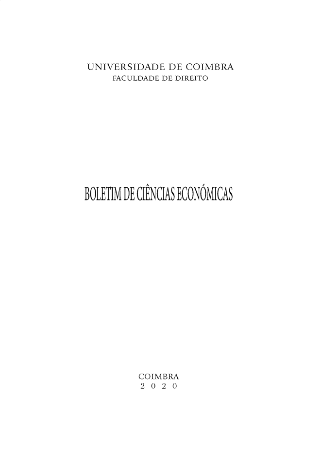 handle is hein.journals/bolcienm63 and id is 1 raw text is: UNIVERSIDADE DE COIMBRA
FACULDADE DE DIREITO
BOLETIM DE CIENCIAS ECONOMICAS
COIMBRA
2 0 2 0


