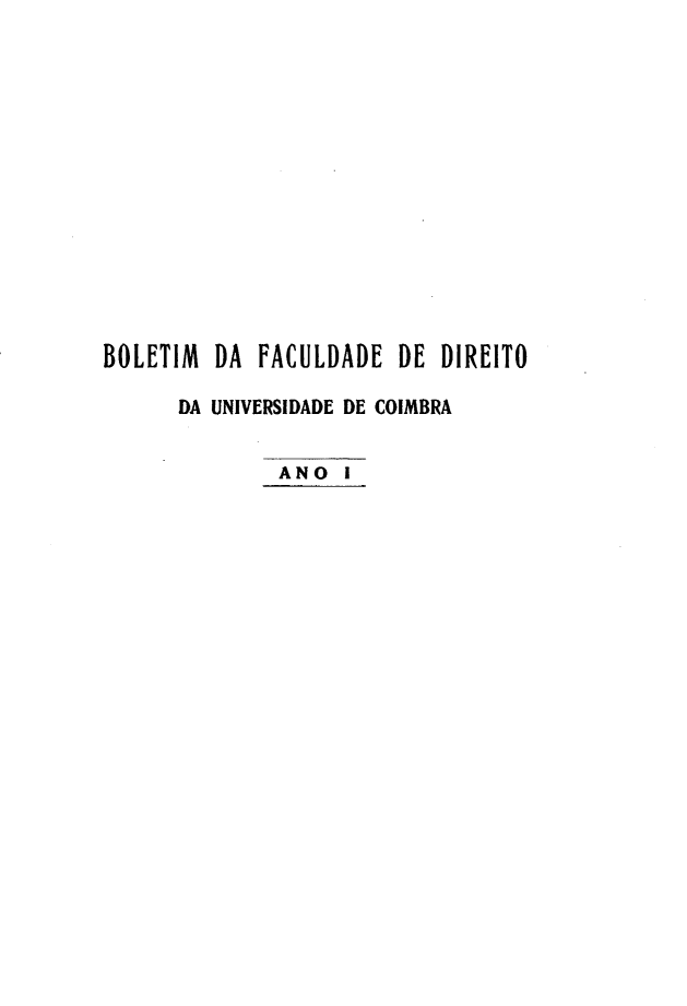 handle is hein.journals/boltfdiuc1 and id is 1 raw text is: 














BOLETIM DA FACULDADE DE DIREITO

      DA UNIVERSIDADE DE COIMBRA


              ANO I


