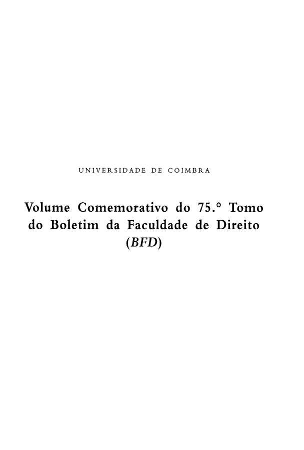 handle is hein.journals/boltfdiuc1750 and id is 1 raw text is: 










        UNIVERSIDADE DE COIMBRA


Volume Comemorativo do 75.0 Tomo
do Boletim da Faculdade de Direito
               (BFD)



