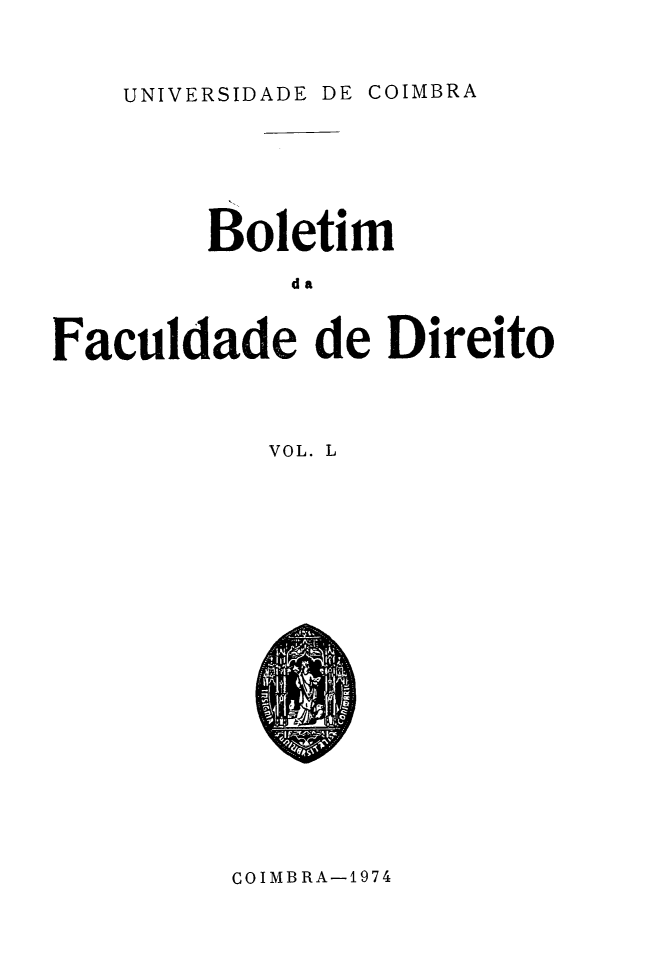 handle is hein.journals/boltfdiuc50 and id is 1 raw text is: 



UNIVERSIDADE DE COIMBRA


        Boletim

             da



Faculdade de Direito




           VOL. L


COIMBRA-1974


