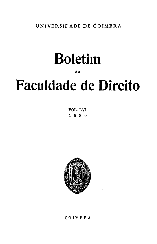 handle is hein.journals/boltfdiuc56 and id is 1 raw text is: 




UNIVERSIDADE DE COIMBRA


        Boletim

            da



Faculdade de Direito




           VOL. LVI
           1 9 8 0


COIMBRA


