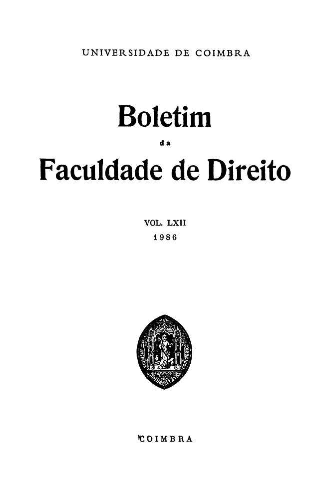 handle is hein.journals/boltfdiuc62 and id is 1 raw text is: 



UNIVERSIDADE DE COIMBRA


        Boletim

             da


Faculdade de. Direito




           VOL. LXII
           1986


CO I MDR A


